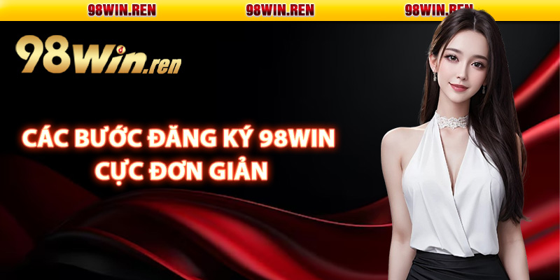 Các bước đăng ký 98Win cực đơn giản