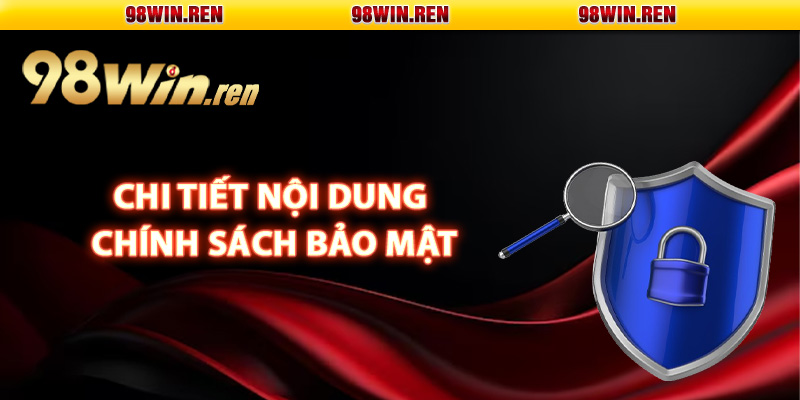 Chi tiết nội dung chính sách bảo mật nhà cái 98Win
