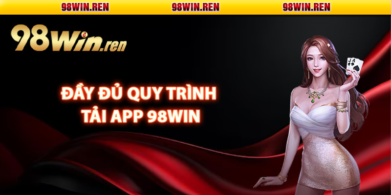 Hướng dẫn đầy đủ quy trình tải app 98Win