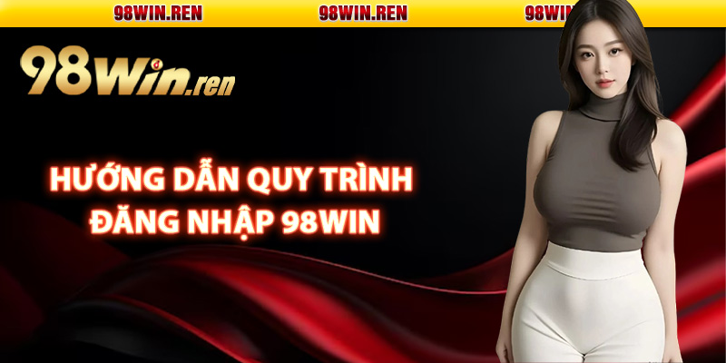 Hướng dẫn quy trình đăng nhập 98Win thành công