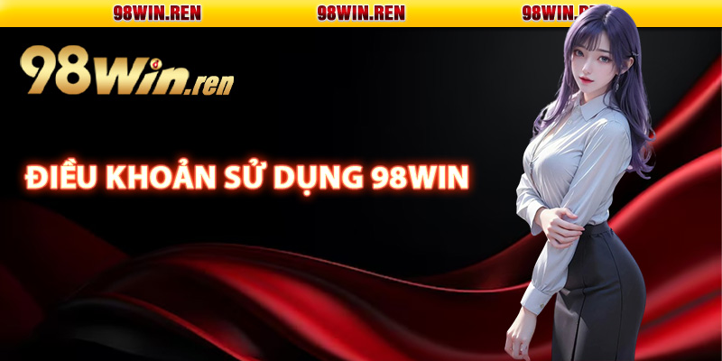 Điều Khoản Sử Dụng Những Dịch Vụ 98Win Cung Cấp 1 Tổng quan điều khoản sử dụng 98Win đặt ra